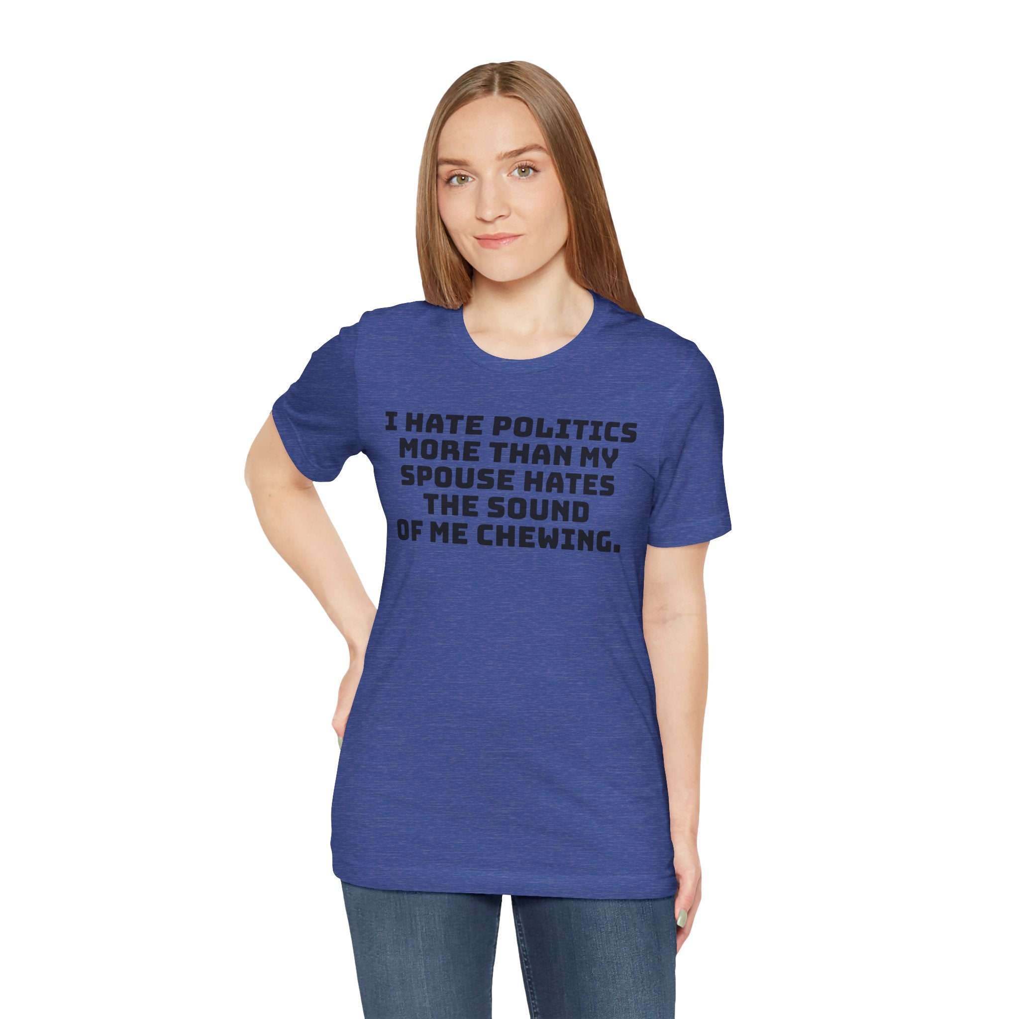 Political Fatigue Shirt – "I Hate Politics More Than My Spouse Hates Me Chewing" Funny