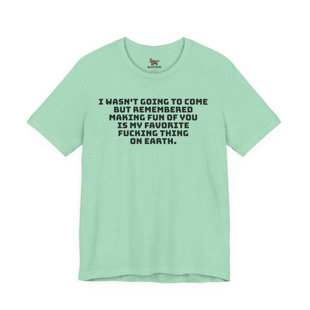 I Wasn't Going To Come Sarcastic T-Shirt | Best Friend Roast Tee