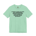 I Wasn't Going To Come Sarcastic T-Shirt | Best Friend Roast Tee
