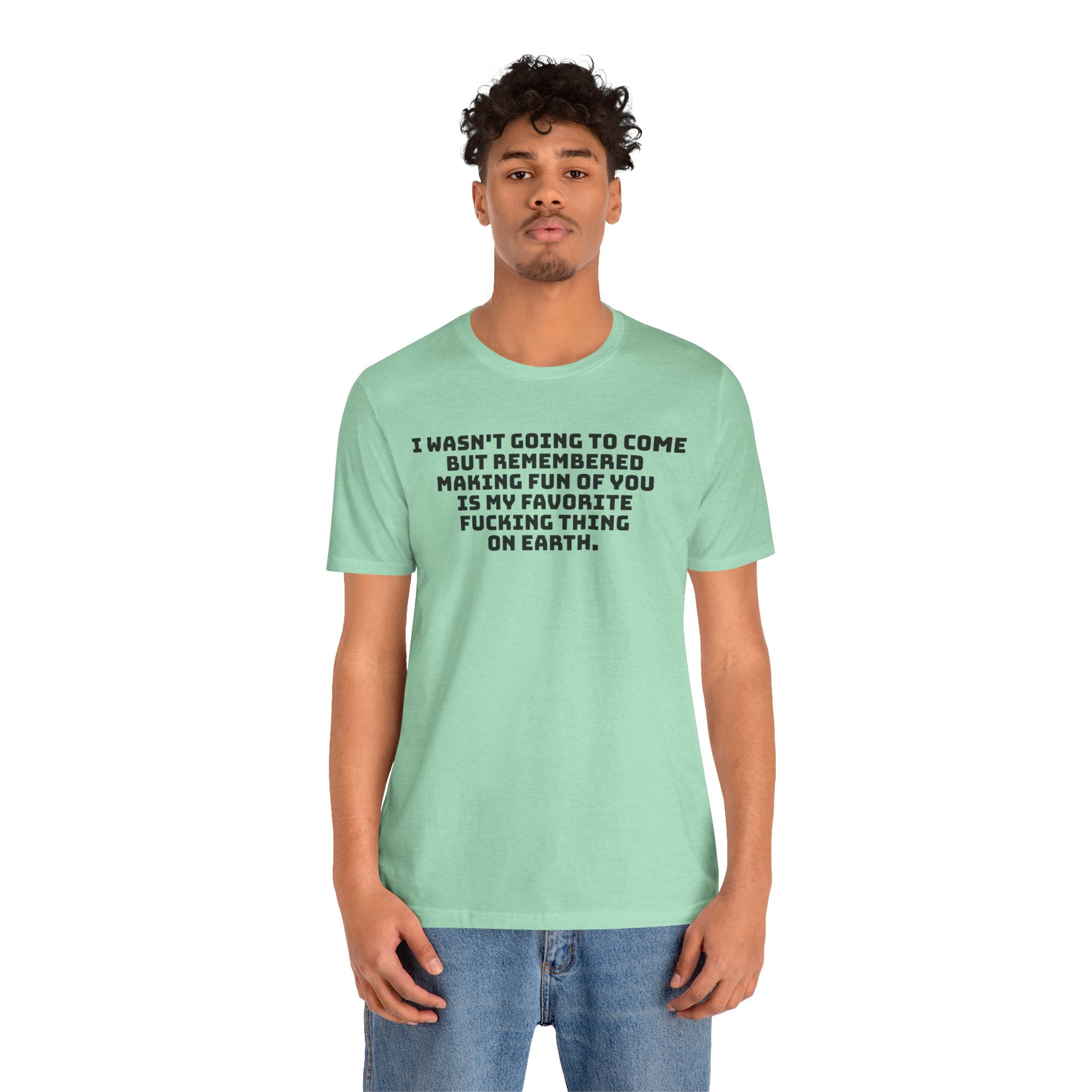 I Wasn't Going To Come Sarcastic T-Shirt | Best Friend Roast Tee