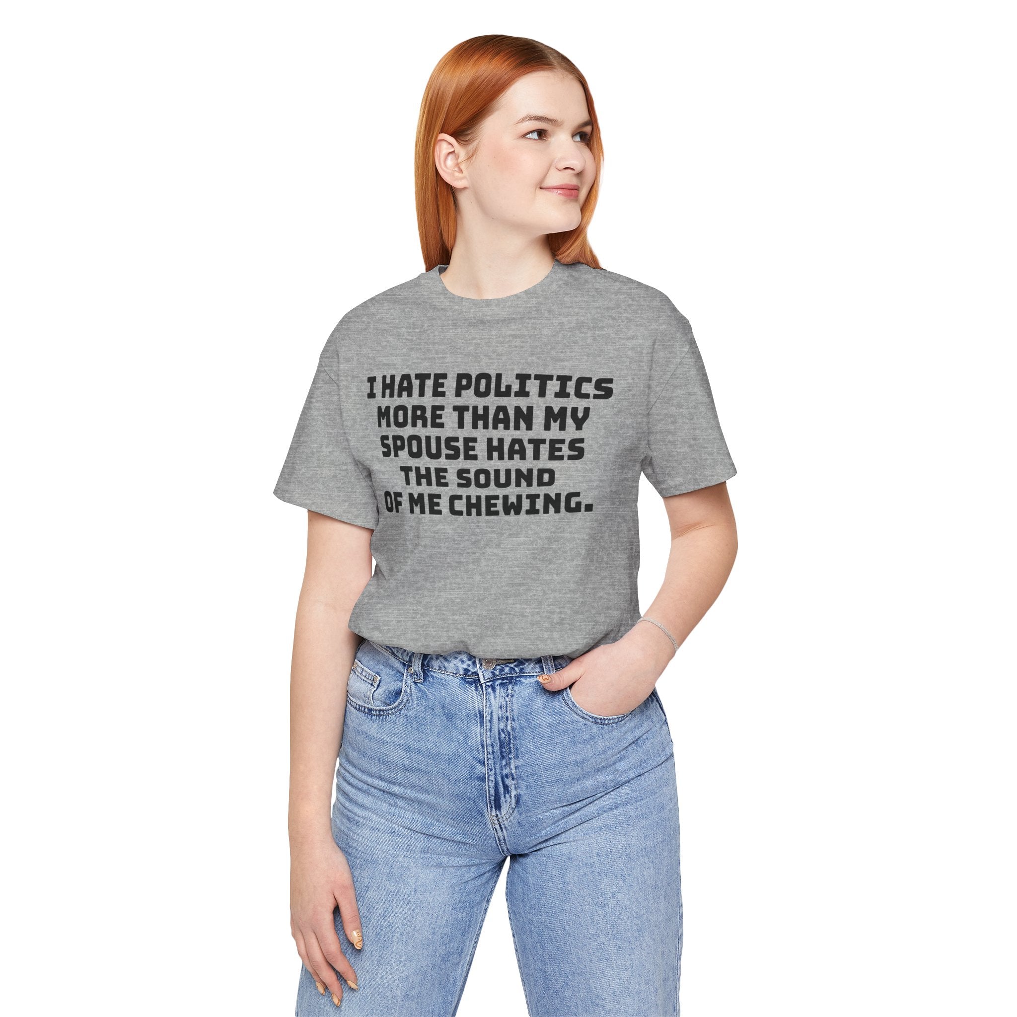 Political Fatigue Shirt – "I Hate Politics More Than My Spouse Hates Me Chewing" Funny
