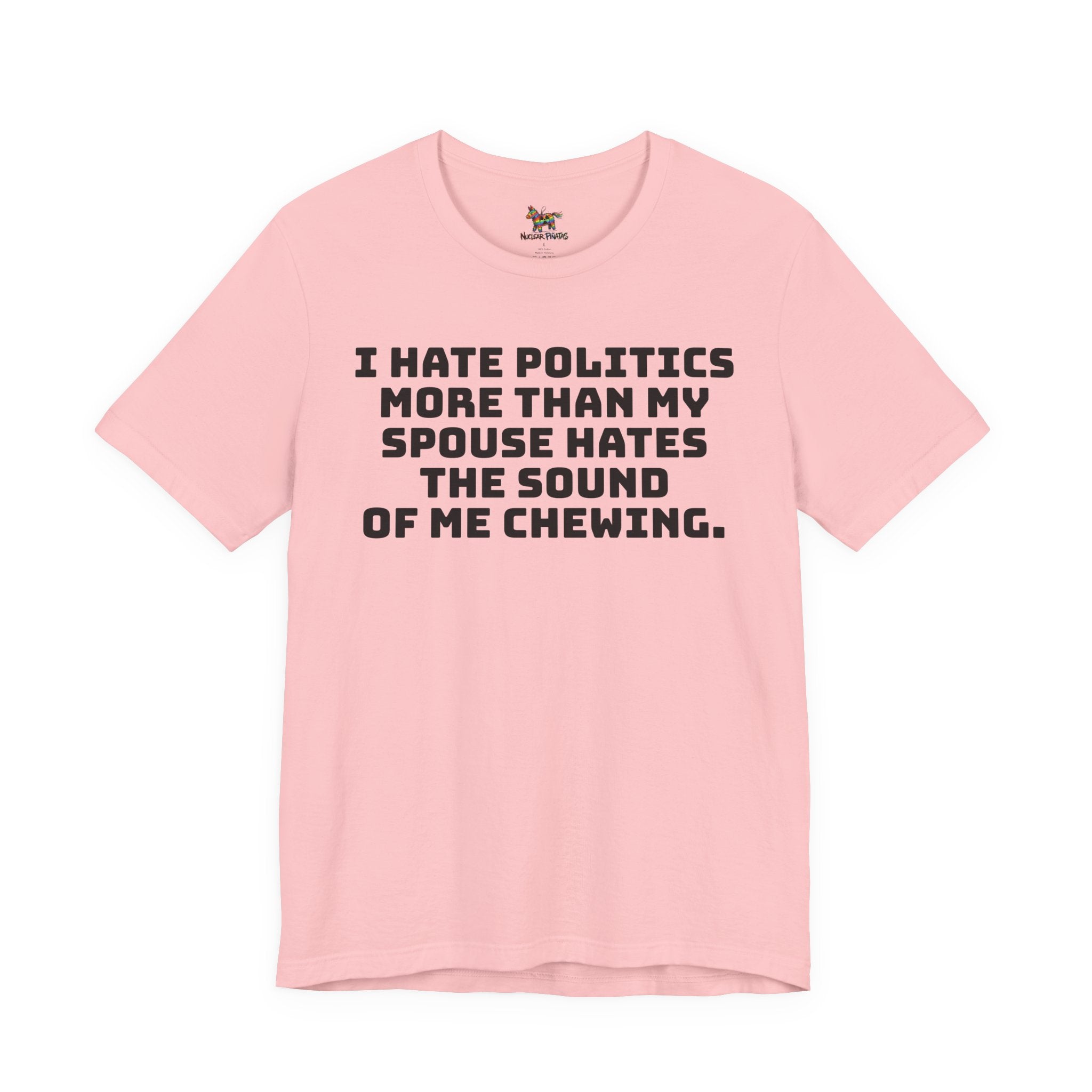 Political Fatigue Shirt – "I Hate Politics More Than My Spouse Hates Me Chewing" Funny