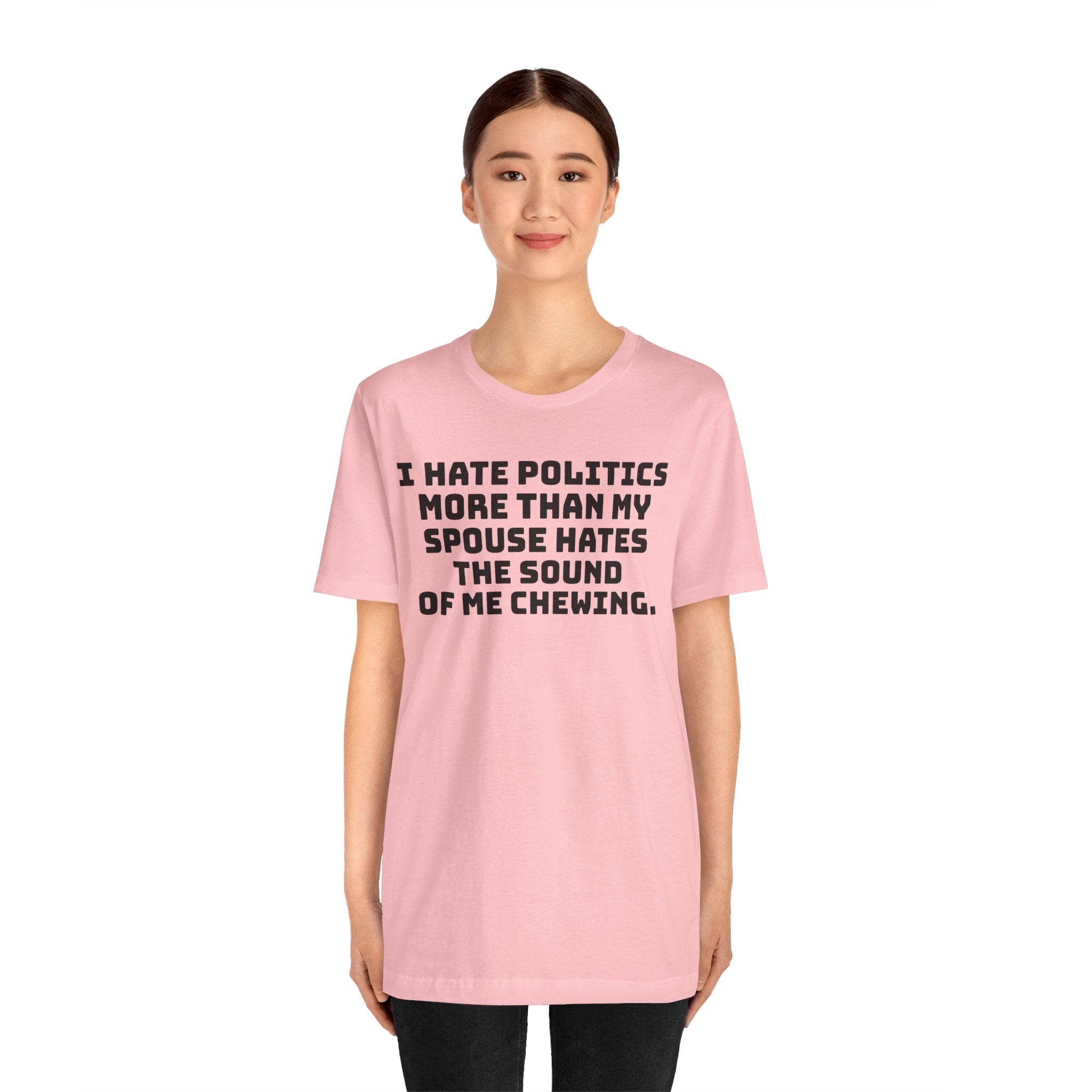 Political Fatigue Shirt – "I Hate Politics More Than My Spouse Hates Me Chewing" Funny