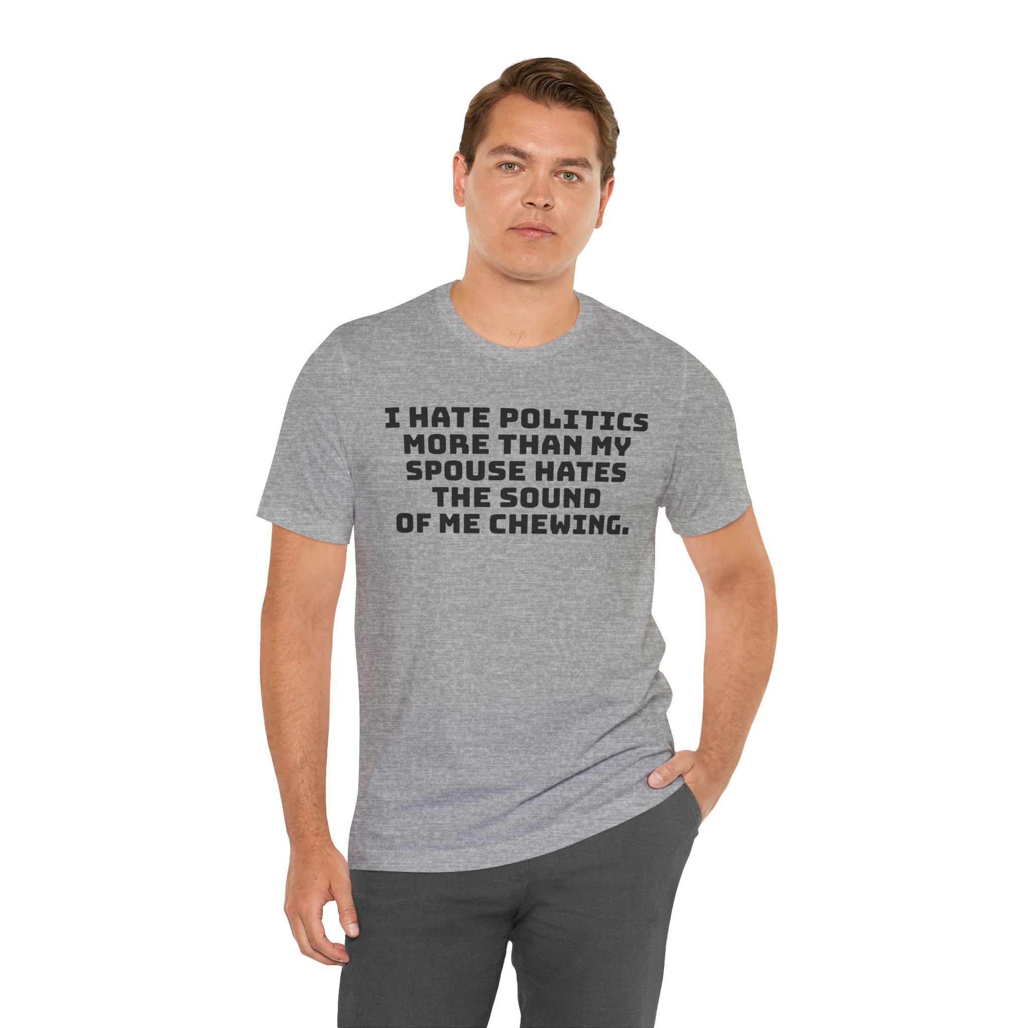 Political Fatigue Shirt – "I Hate Politics More Than My Spouse Hates Me Chewing" Funny
